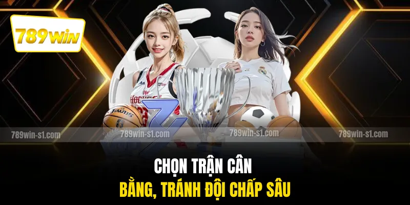 Chọn trận cân bằng, tránh đội chấp sâu