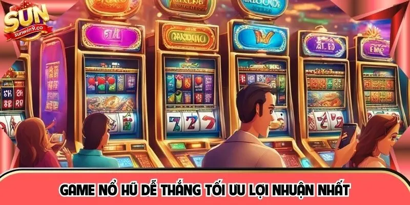 Game nổ hũ dễ thắng tối ưu lợi nhuận nhất