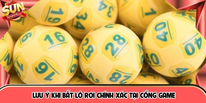 Lưu ý khi bắt lô rơi chính xác tại cổng game